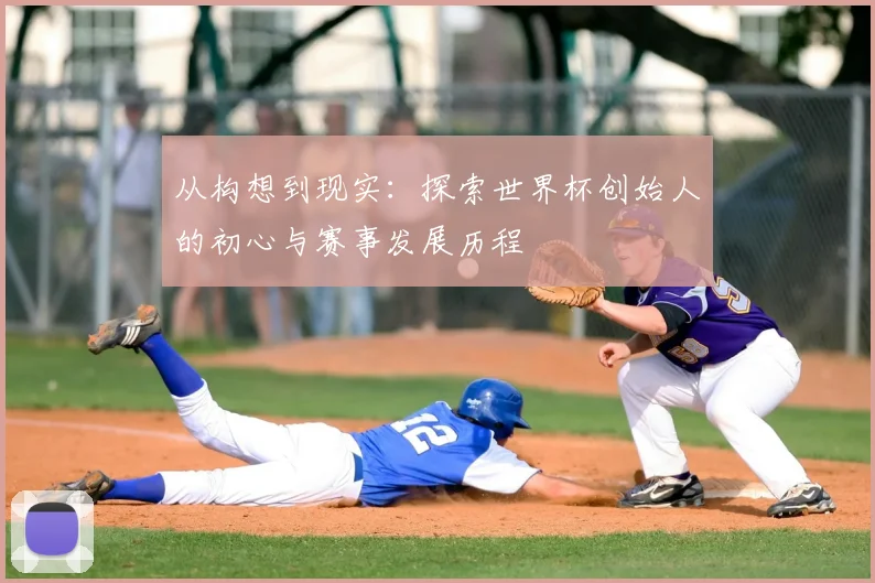 从构想到现实:探索世界杯创始人的初心与赛事发展历程