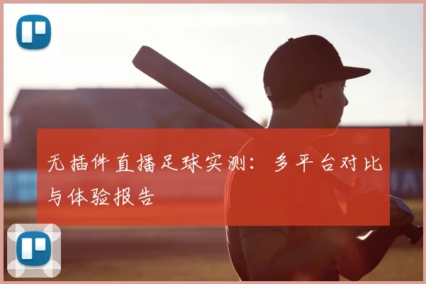 无插件直播足球实测:多平台对比与体验报告