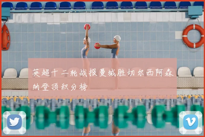 英超十二轮战报曼城胜切尔西阿森纳登顶积分榜