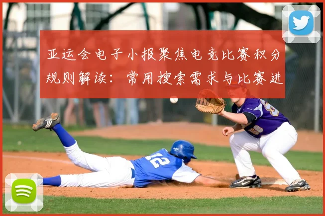 亚运会电子小报聚焦电竞比赛积分规则解读:常用搜索需求与比赛进展影响